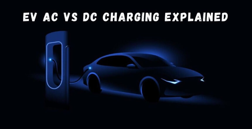 AC Vs DC Charging for Electric Vehicles 